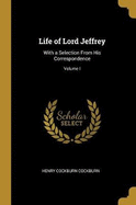 Life of Lord Jeffrey: With a Selection from His Correspondence; Volume I