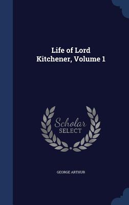 Life of Lord Kitchener, Volume 1 - Arthur, George, Sir