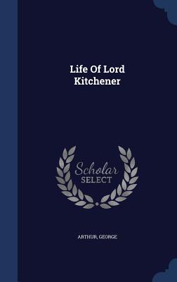 Life Of Lord Kitchener - George, Arthur