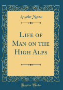 Life of Man on the High Alps (Classic Reprint)