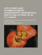 Life of Mary Anne Schimmelpenninck: Autobiography (Biographical Sketch and Letters). Ed. by C.C. Hankin