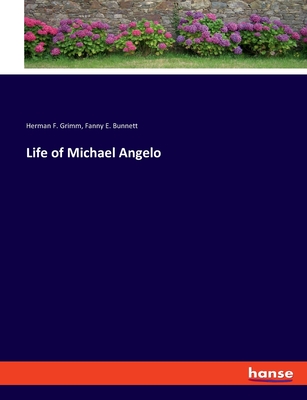 Life of Michael Angelo - Grimm, Herman F, and Bunnett, Fanny E