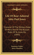 Life of Rear-Admiral John Paul Jones: Chevalier of the Military Order of Merit and of the Russian Order of St. Anne, Etc. (1845)