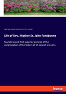 Life of Rev. Mother St. John Fontbonne: foundress and first superior-general of the congregation of the Sisters of St. Joseph in Lyons