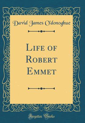 Life of Robert Emmet (Classic Reprint) - O'Donoghue, David James