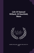 Life Of Samuel Willard, Of Deerfield, Mass