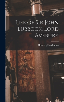 Life of Sir John Lubbock, Lord Avebury - Hutchinson, Horace G