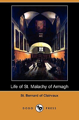 Life of St. Malachy of Armagh (Dodo Press) - Clairvaux, St Bernard of, and Lawlor, H J (Translated by)