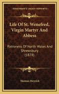 Life of St. Wenefred, Virgin Martyr and Abbess: Patroness of North Wales and Shrewsbury (1878)