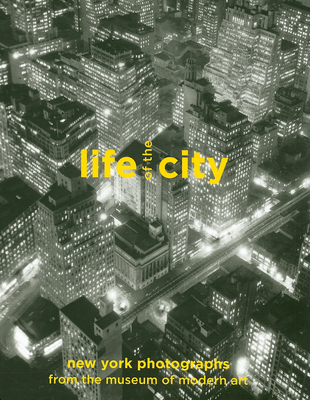 Life of the City: New York Photographs from the Museum of Modern Art - Abbott, Berenice (Photographer), and Winogrand, Garry (Photographer), and Meister, Sarah (Editor)