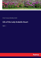 Life of the Lady Arabella Stuart: Vol. I