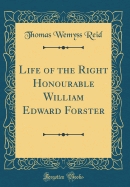 Life of the Right Honourable William Edward Forster (Classic Reprint)