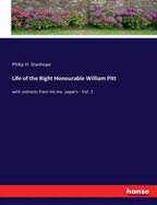 Life of the Right Honourable William Pitt: with extracts from his ms. papers - Vol. 1