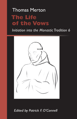 Life of the Vows: Initiation Into the Monastic Tradition - Merton, Thomas, and O'Connell, Patrick F (Editor)