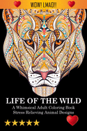 Life Of The Wild: A Whimsical Adult Coloring Book: Stress Relieving Animal Designs