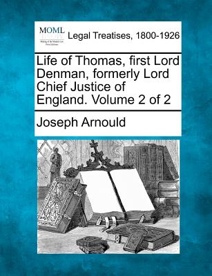 Life of Thomas, First Lord Denman, Formerly Lord Chief Justice of England. Volume 2 of 2 - Arnould, Joseph, Sir