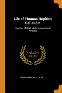 Life of Thomas Hopkins Gallaudet: Founder of Deaf-Mute Instruction in America