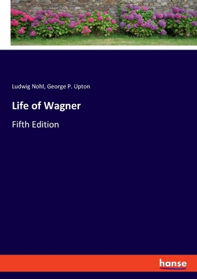 Life of Wagner: Fifth Edition - Nohl, Ludwig, and Upton, George P