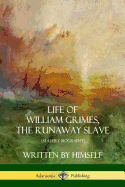 Life of William Grimes, the Runaway Slave: Written by Himself (Slavery Biography)