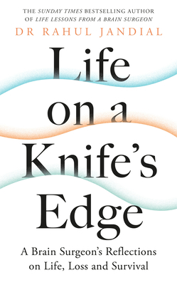 Life on a Knife's Edge: A Brain Surgeon's Reflections on Life, Loss and Survival - Jandial, Rahul, Dr.