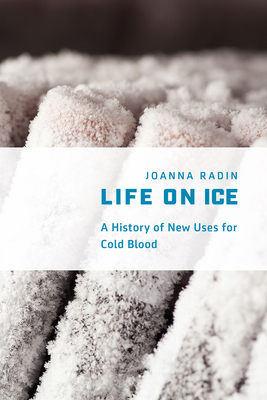 Life on Ice: A History of New Uses for Cold Blood - Radin, Joanna
