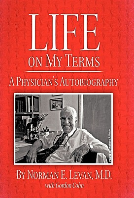 Life on My Terms: A Physician's Autobiography - Levan M D, Norman E, and Cohn, Gordon