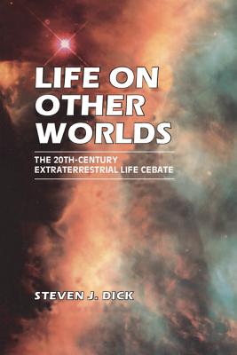 Life on Other Worlds: The 20th-Century Extraterrestrial Life Debate - Dick, Steven J, PH D