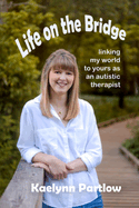 Life on the Bridge: linking my world to yours as an autistic therapist