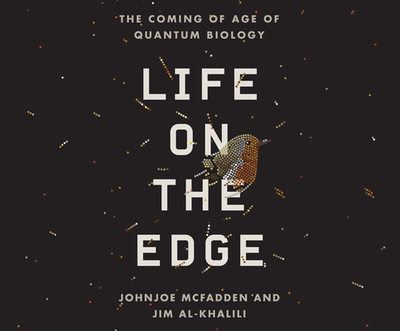 Life on the Edge: The Coming of Age of Quantum Biology - McFadden, Johnjoe, and Al-Khalili, Jim, Dr., and Cross, Pete (Narrator)