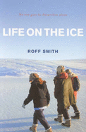 Life on the Ice: No One Goes to Antarctica Alone - Smith, Roff