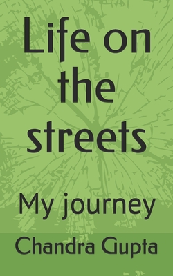 Life on the streets: My journey - Gupta, R C, and Gupta, Chandra