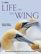 Life on the Wing: Remarkable Birds and Their Extraordinary Lives - Ostling, Brutus, and Ullman, Magnus