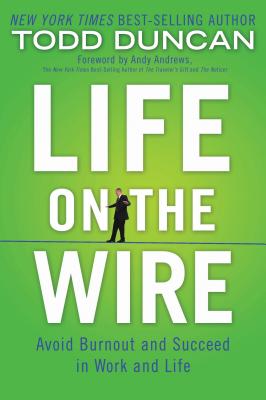 Life on the Wire: Avoid Burnout and Succeed in Work and Life - Duncan, Todd