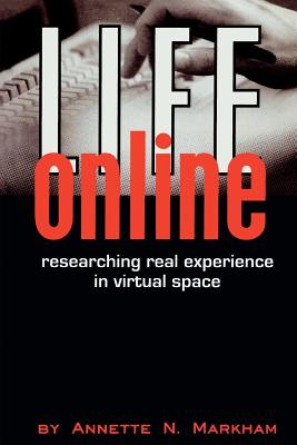 Life Online: Researching Real Experience in Virtual Space - Markham, Annette N
