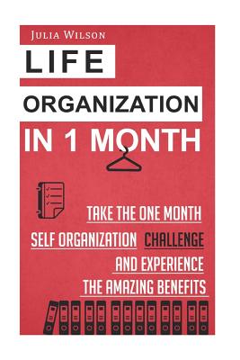 Life Organization In 1 Month: Take The One Month Self Organization Challenge An - Wilson, Julia