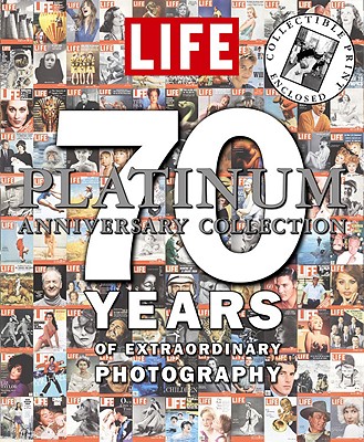 Life Platinum Anniversary Collection: 70 Years of Extraordinary Photography - Life Magazine