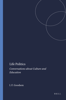 Life Politics: Conversations about Culture and Education - Goodson, Ivor F