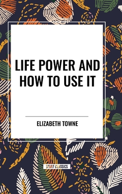 Life Power and How to Use It - Towne, Elizabeth