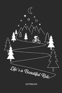 Life?s a Beautiful Ride Notebook: Mtb Mountain Bike Notebook Mountain Bike Gift for Cyclists, Kids, Men and Women Who Love Cycling, Mountain Biking and Bicycle Adventures