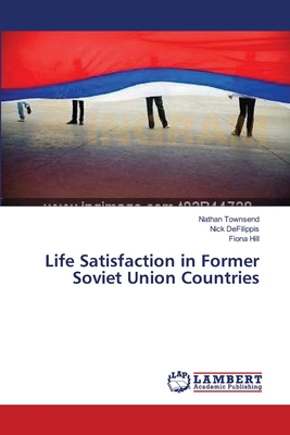 Life Satisfaction in Former Soviet Union Countries - Townsend, Nathan, and Defilippis, Nick, and Hill, Fiona