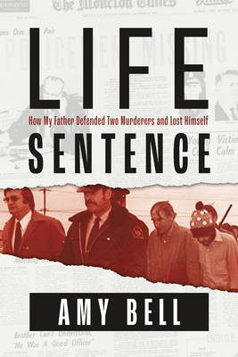 Life Sentence: How My Father Defended Two Murderers and Lost Himself - Bell, Amy