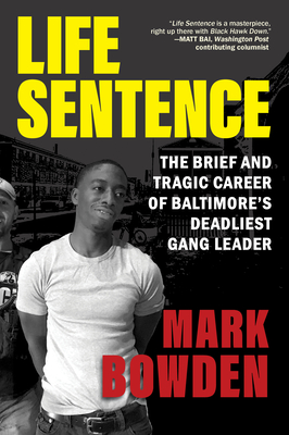 Life Sentence: The Brief and Tragic Career of Baltimore's Deadliest Gang Leader - Bowden, Mark