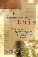 Life Shouldn't Look Like This: Dealing with Disappointment in the Light of Faith