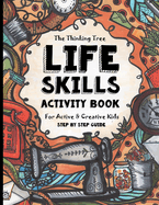 Life Skills Activity Book - For Active & Creative Kids - The Thinking Tree: Fun-Schooling for Ages 8 to 16 - Including Students with ADHD, Autism & Dyslexia - Excellent Tool for Adoption and Foster Parenting