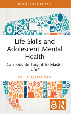 Life Skills and Adolescent Mental Health: Can Kids Be Taught to Master Life? - Madsen, Ole Jacob