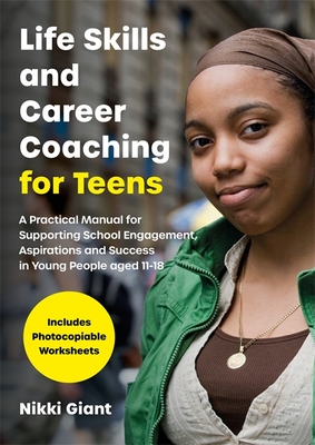 Life Skills and Career Coaching for Teens: A Practical Manual for Supporting School Engagement, Aspirations and Success in Young People Aged 11-18 - Watson, Nikki