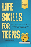 Life Skills For Teens: Level Up Your Confidence, Social Skills, and Time & Money Smarts To Own Your Future