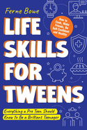 Life Skills for Tweens: How to Cook, Make Friends, Be Self Confident and Healthy. Everything a Pre Teen Should Know to Be a Brilliant Teenager