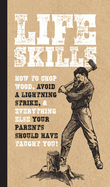 Life Skills: How to Chop Wood, Avoid a Lightning Strike, and Everything Else Your Parents Should Have Taught You!