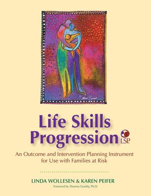 Life Skills Progression (Lsp): An Outcome and Intervention Planning Instrument for Use with Families at Risk - Wollesen, Linda, and Peifer, Karen, and Gomby, Deanna (Foreword by)